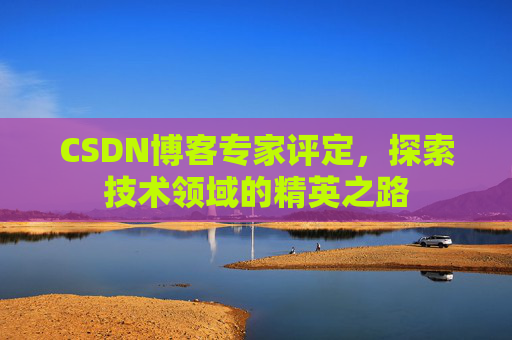 CSDN博客专家评定,探索技术领域的精英之路
